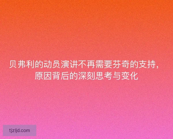 贝弗利的动员演讲不再需要芬奇的支持,原因背后的深刻思考与变化 贝弗利的动员演讲不再需要芬奇的支持,原因背后的深刻思考与变化